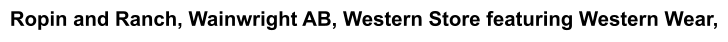 Ropin and Ranch, Wainwright AB, Western Store featuring Western Wear,